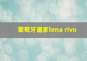 葡萄牙画家lena rivo